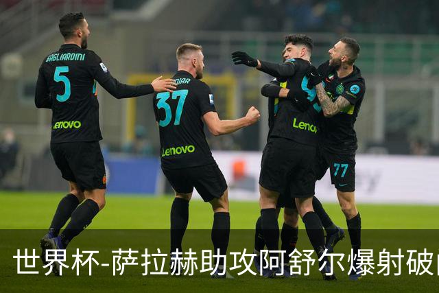 世界杯-萨拉赫助攻阿舒尔爆射破门 埃及半场1-0比利时